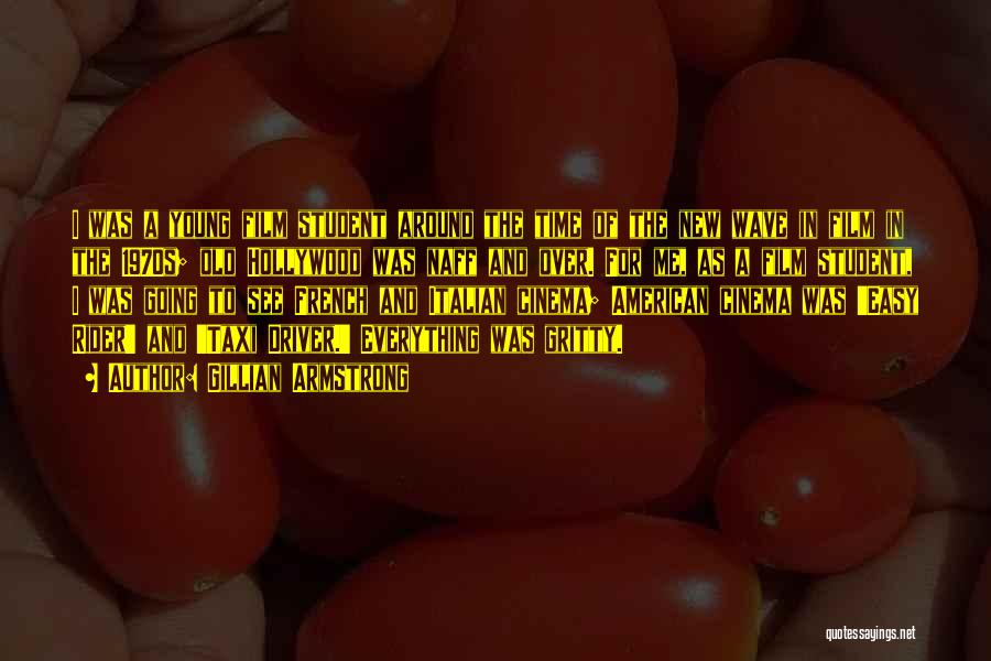 Gillian Armstrong Quotes: I Was A Young Film Student Around The Time Of The New Wave In Film In The 1970s; Old Hollywood