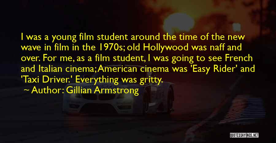 Gillian Armstrong Quotes: I Was A Young Film Student Around The Time Of The New Wave In Film In The 1970s; Old Hollywood