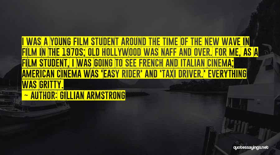 Gillian Armstrong Quotes: I Was A Young Film Student Around The Time Of The New Wave In Film In The 1970s; Old Hollywood