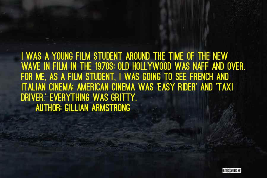 Gillian Armstrong Quotes: I Was A Young Film Student Around The Time Of The New Wave In Film In The 1970s; Old Hollywood