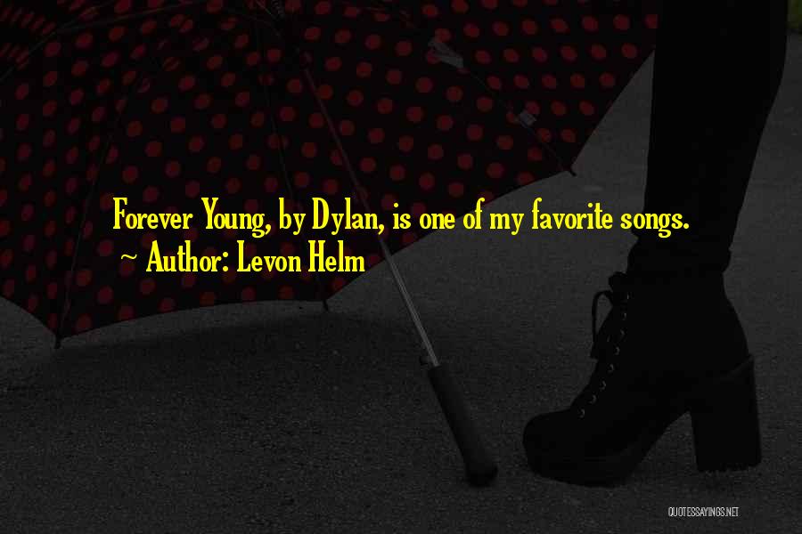 Levon Helm Quotes: Forever Young, By Dylan, Is One Of My Favorite Songs.