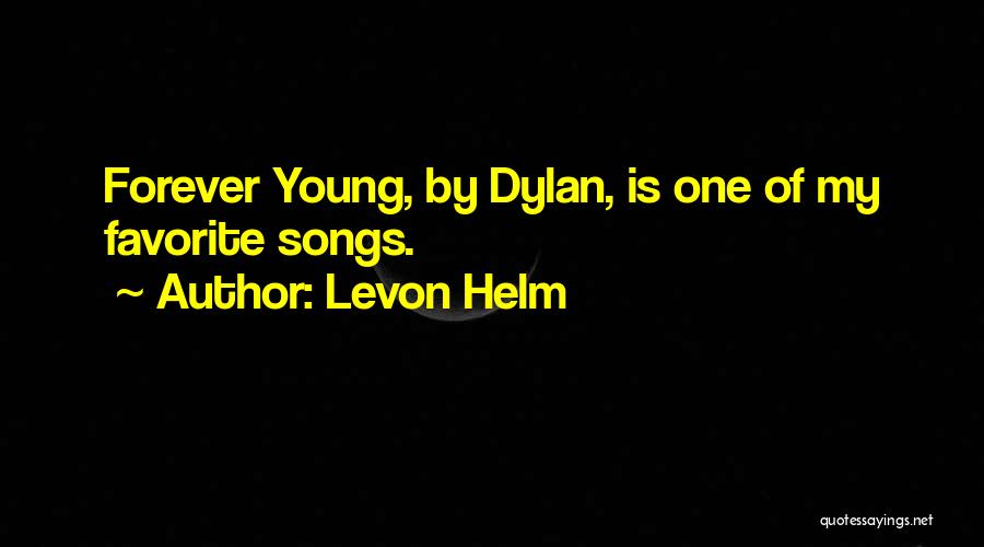 Levon Helm Quotes: Forever Young, By Dylan, Is One Of My Favorite Songs.