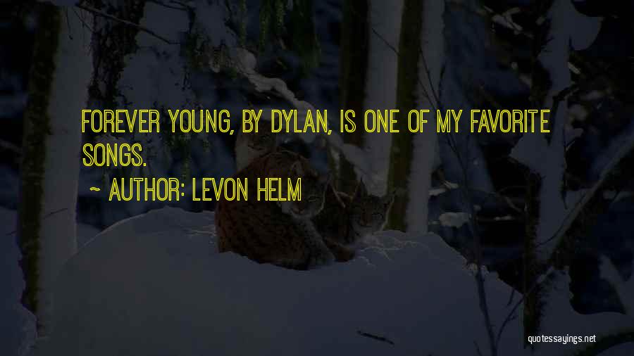 Levon Helm Quotes: Forever Young, By Dylan, Is One Of My Favorite Songs.