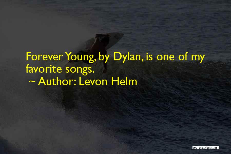 Levon Helm Quotes: Forever Young, By Dylan, Is One Of My Favorite Songs.