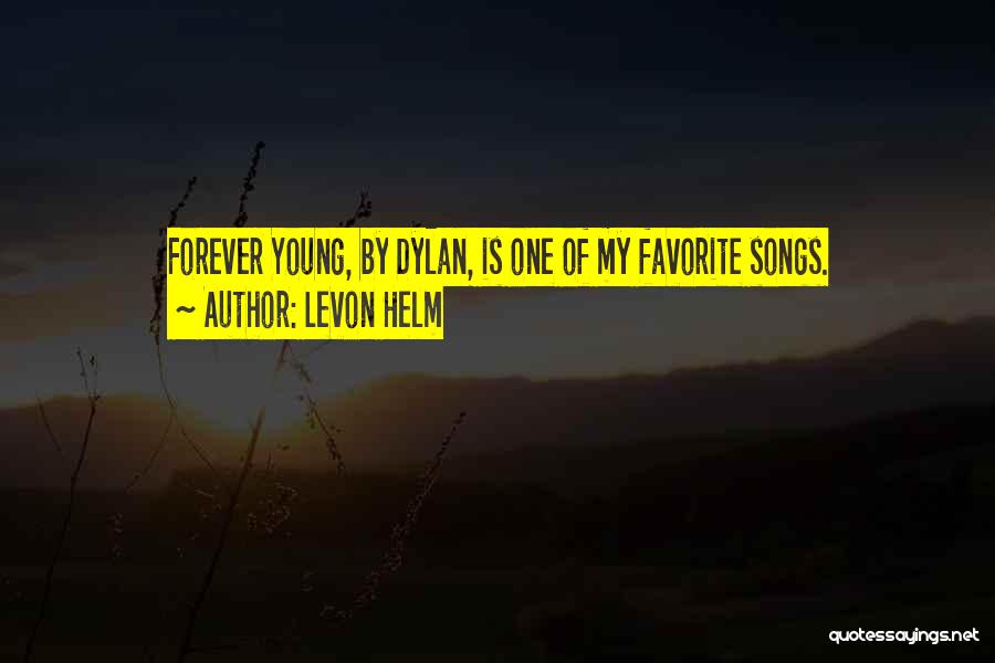 Levon Helm Quotes: Forever Young, By Dylan, Is One Of My Favorite Songs.