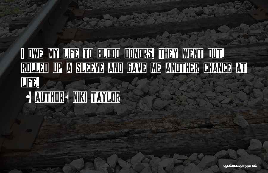 Niki Taylor Quotes: I Owe My Life To Blood Donors. They Went Out, Rolled Up A Sleeve And Gave Me Another Chance At