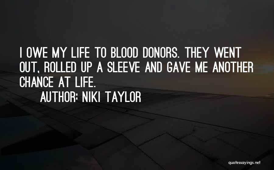Niki Taylor Quotes: I Owe My Life To Blood Donors. They Went Out, Rolled Up A Sleeve And Gave Me Another Chance At