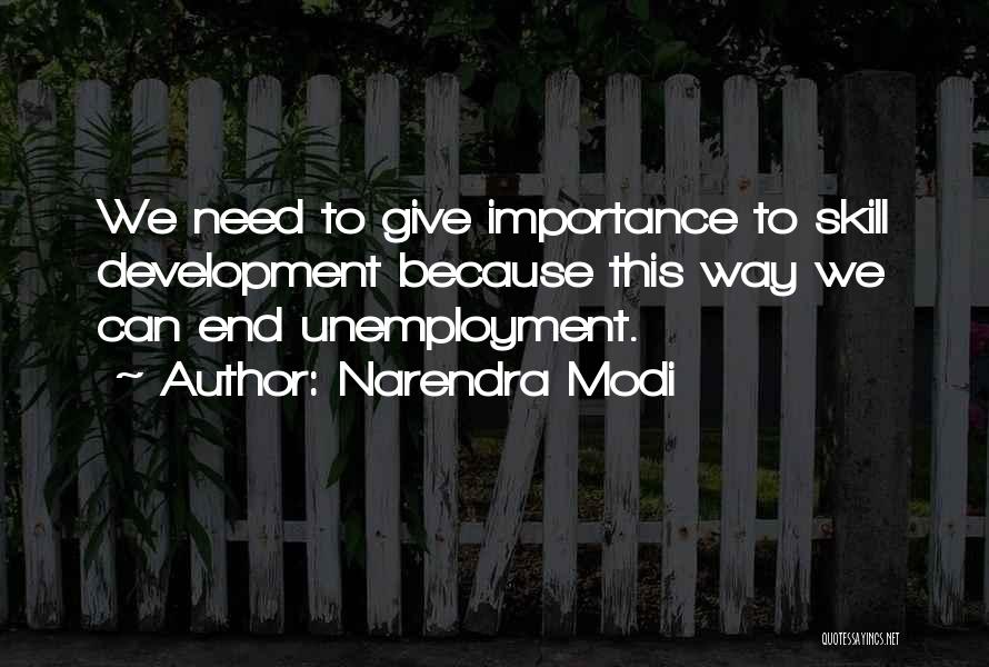 Narendra Modi Quotes: We Need To Give Importance To Skill Development Because This Way We Can End Unemployment.