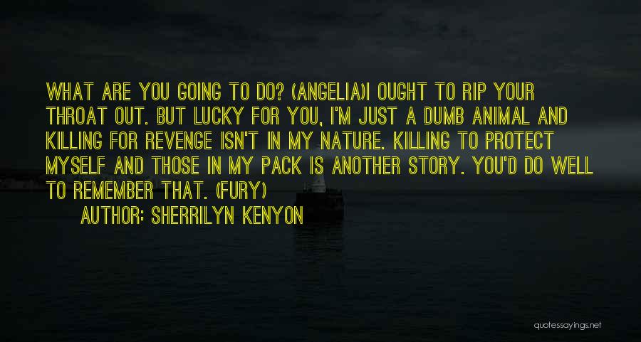 Sherrilyn Kenyon Quotes: What Are You Going To Do? (angelia)i Ought To Rip Your Throat Out. But Lucky For You, I'm Just A