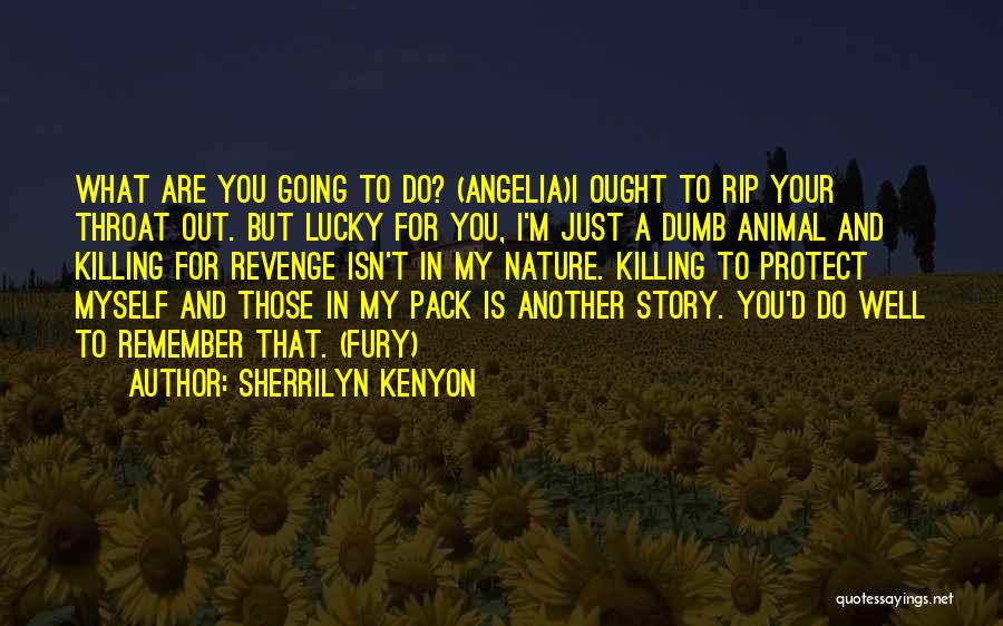 Sherrilyn Kenyon Quotes: What Are You Going To Do? (angelia)i Ought To Rip Your Throat Out. But Lucky For You, I'm Just A