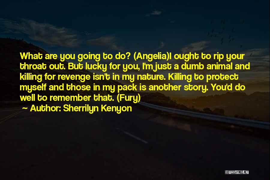 Sherrilyn Kenyon Quotes: What Are You Going To Do? (angelia)i Ought To Rip Your Throat Out. But Lucky For You, I'm Just A