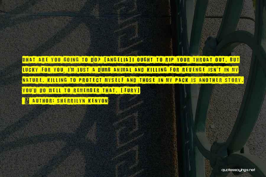 Sherrilyn Kenyon Quotes: What Are You Going To Do? (angelia)i Ought To Rip Your Throat Out. But Lucky For You, I'm Just A