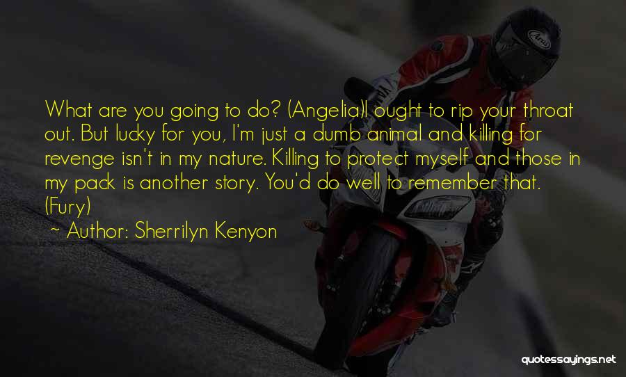 Sherrilyn Kenyon Quotes: What Are You Going To Do? (angelia)i Ought To Rip Your Throat Out. But Lucky For You, I'm Just A