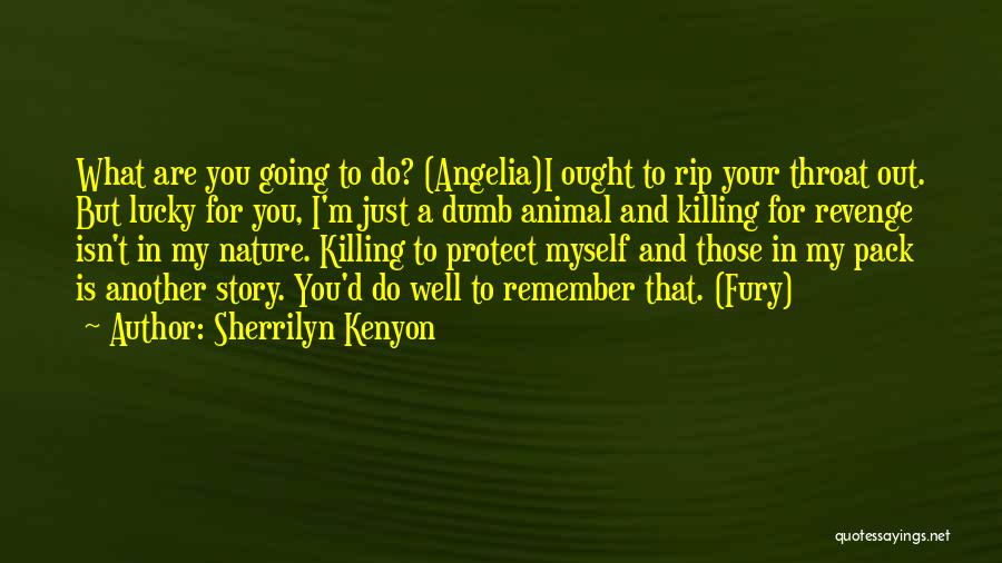 Sherrilyn Kenyon Quotes: What Are You Going To Do? (angelia)i Ought To Rip Your Throat Out. But Lucky For You, I'm Just A