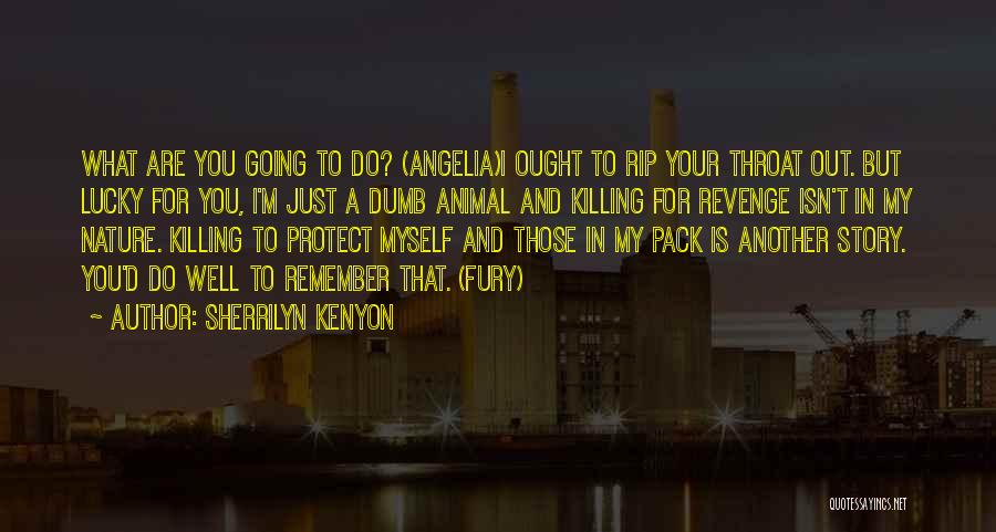 Sherrilyn Kenyon Quotes: What Are You Going To Do? (angelia)i Ought To Rip Your Throat Out. But Lucky For You, I'm Just A