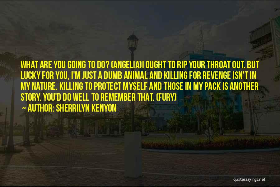 Sherrilyn Kenyon Quotes: What Are You Going To Do? (angelia)i Ought To Rip Your Throat Out. But Lucky For You, I'm Just A