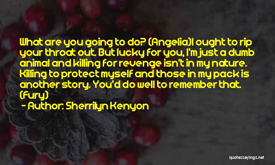 Sherrilyn Kenyon Quotes: What Are You Going To Do? (angelia)i Ought To Rip Your Throat Out. But Lucky For You, I'm Just A