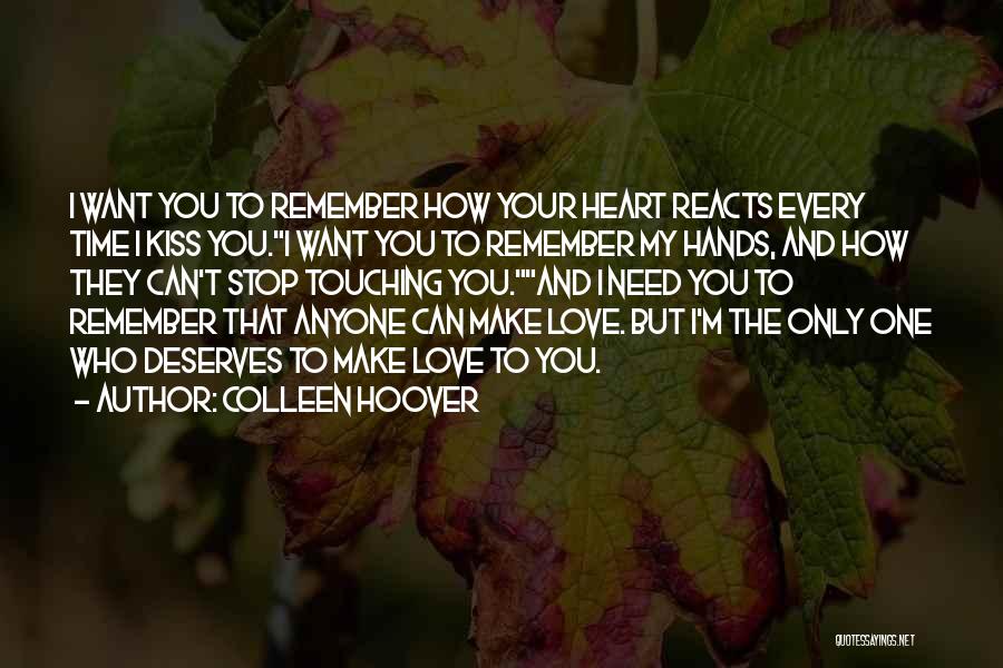 Colleen Hoover Quotes: I Want You To Remember How Your Heart Reacts Every Time I Kiss You.i Want You To Remember My Hands,