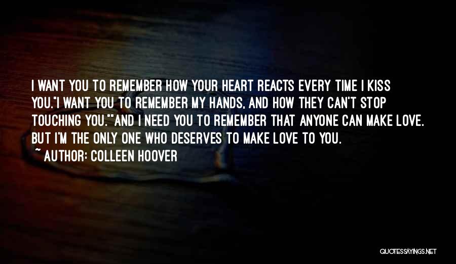 Colleen Hoover Quotes: I Want You To Remember How Your Heart Reacts Every Time I Kiss You.i Want You To Remember My Hands,