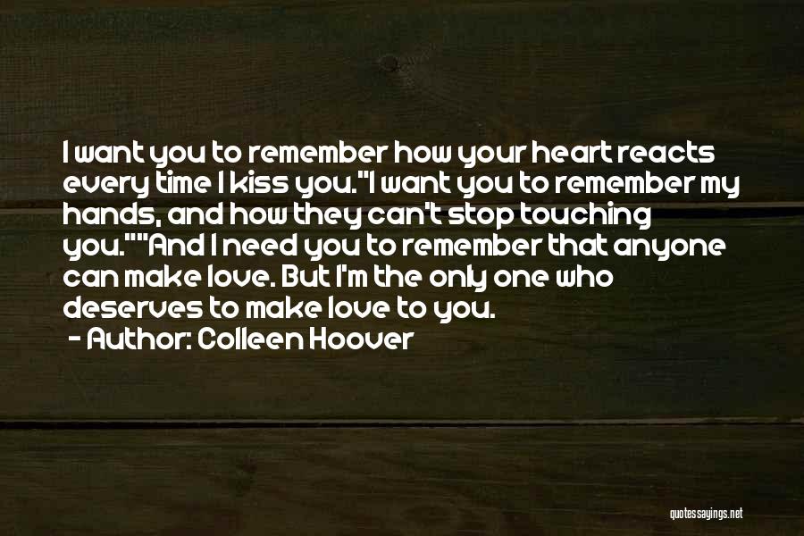 Colleen Hoover Quotes: I Want You To Remember How Your Heart Reacts Every Time I Kiss You.i Want You To Remember My Hands,