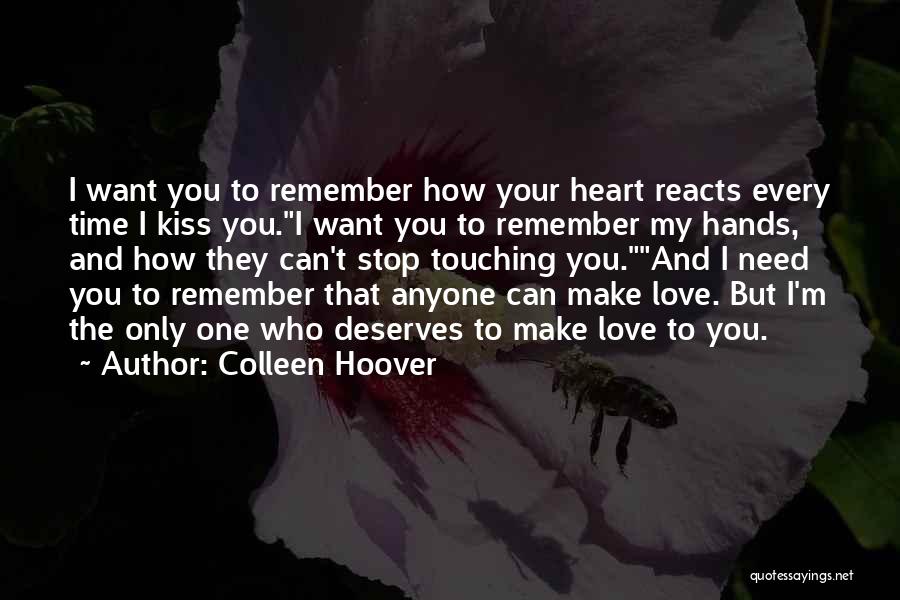 Colleen Hoover Quotes: I Want You To Remember How Your Heart Reacts Every Time I Kiss You.i Want You To Remember My Hands,