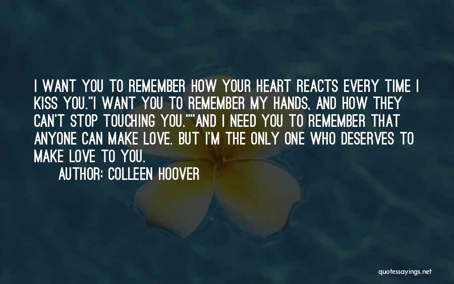 Colleen Hoover Quotes: I Want You To Remember How Your Heart Reacts Every Time I Kiss You.i Want You To Remember My Hands,