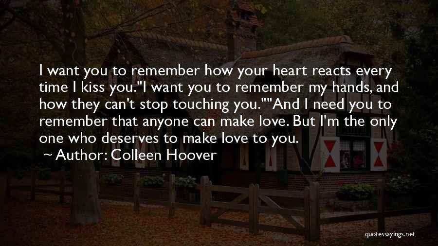 Colleen Hoover Quotes: I Want You To Remember How Your Heart Reacts Every Time I Kiss You.i Want You To Remember My Hands,