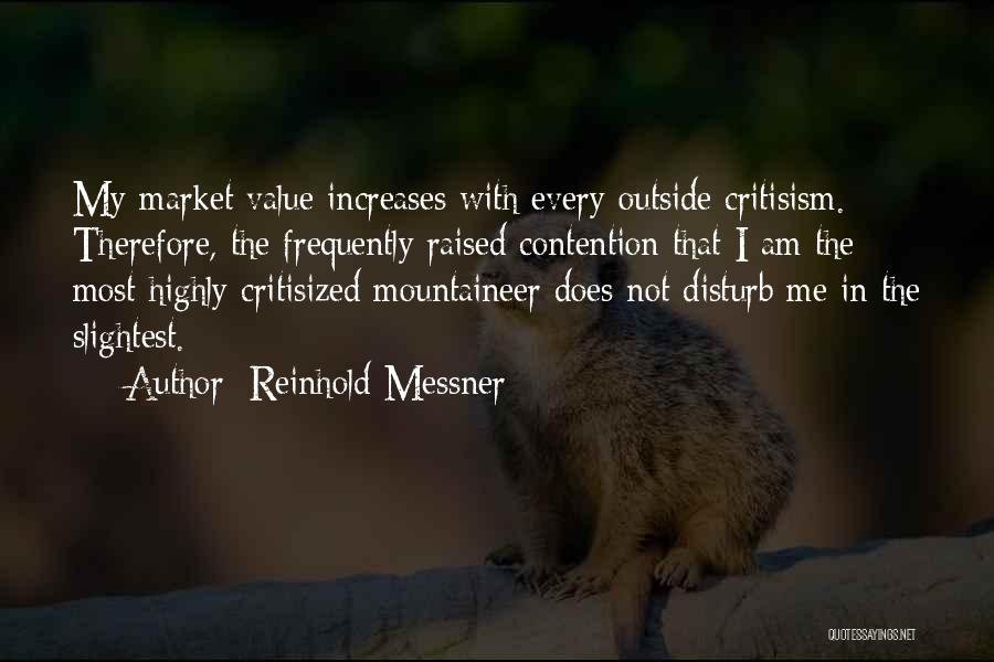 Reinhold Messner Quotes: My Market Value Increases With Every Outside Critisism. Therefore, The Frequently Raised Contention That I Am The Most Highly Critisized