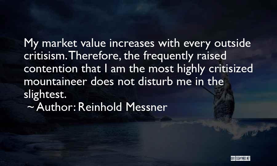 Reinhold Messner Quotes: My Market Value Increases With Every Outside Critisism. Therefore, The Frequently Raised Contention That I Am The Most Highly Critisized