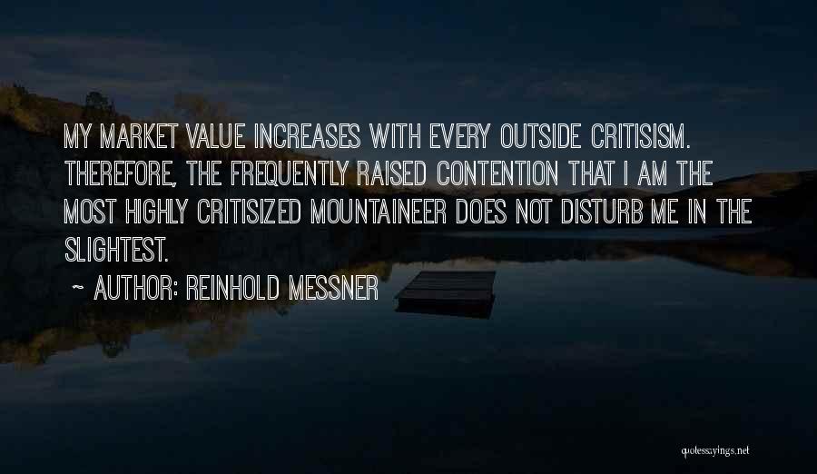 Reinhold Messner Quotes: My Market Value Increases With Every Outside Critisism. Therefore, The Frequently Raised Contention That I Am The Most Highly Critisized