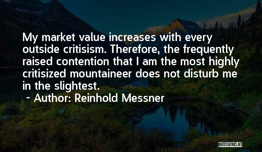 Reinhold Messner Quotes: My Market Value Increases With Every Outside Critisism. Therefore, The Frequently Raised Contention That I Am The Most Highly Critisized