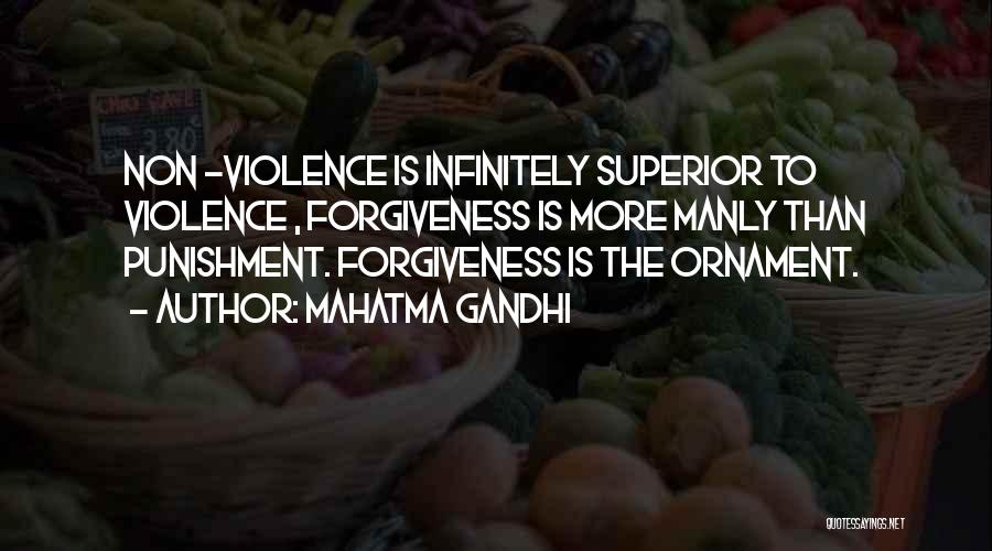 Mahatma Gandhi Quotes: Non -violence Is Infinitely Superior To Violence , Forgiveness Is More Manly Than Punishment. Forgiveness Is The Ornament.