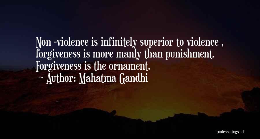 Mahatma Gandhi Quotes: Non -violence Is Infinitely Superior To Violence , Forgiveness Is More Manly Than Punishment. Forgiveness Is The Ornament.