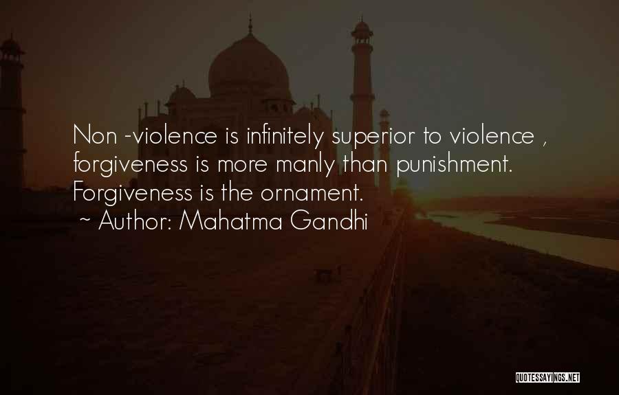 Mahatma Gandhi Quotes: Non -violence Is Infinitely Superior To Violence , Forgiveness Is More Manly Than Punishment. Forgiveness Is The Ornament.