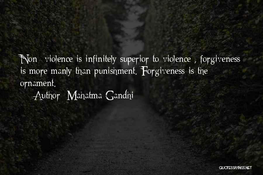 Mahatma Gandhi Quotes: Non -violence Is Infinitely Superior To Violence , Forgiveness Is More Manly Than Punishment. Forgiveness Is The Ornament.