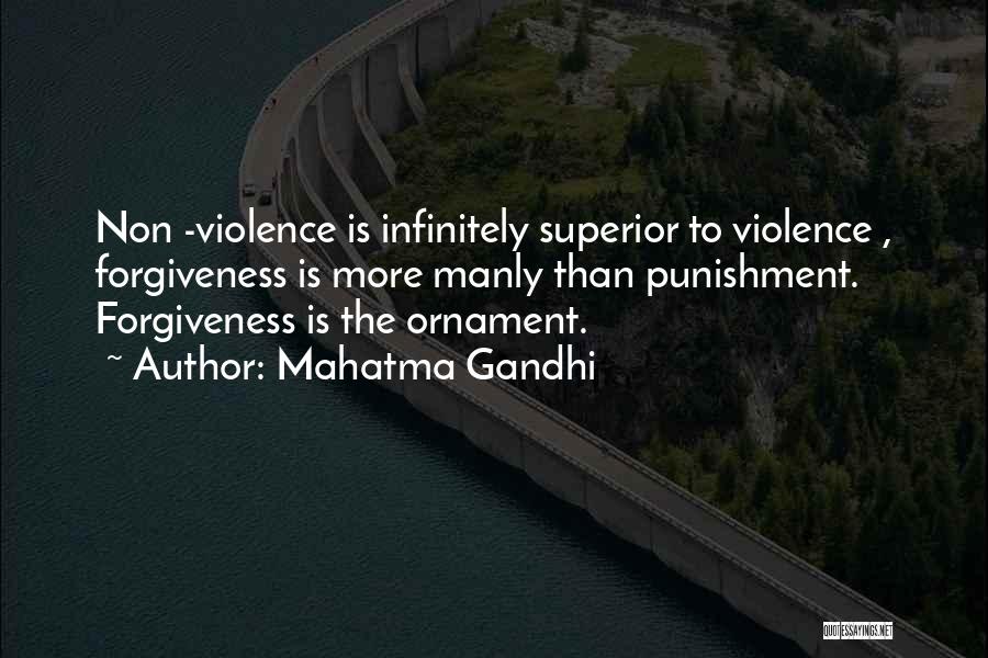 Mahatma Gandhi Quotes: Non -violence Is Infinitely Superior To Violence , Forgiveness Is More Manly Than Punishment. Forgiveness Is The Ornament.