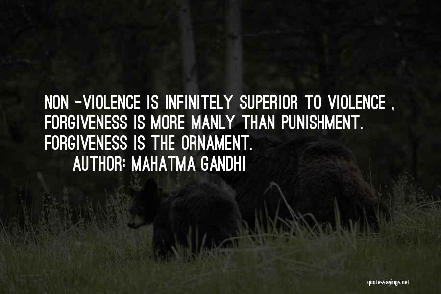 Mahatma Gandhi Quotes: Non -violence Is Infinitely Superior To Violence , Forgiveness Is More Manly Than Punishment. Forgiveness Is The Ornament.