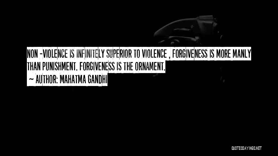 Mahatma Gandhi Quotes: Non -violence Is Infinitely Superior To Violence , Forgiveness Is More Manly Than Punishment. Forgiveness Is The Ornament.