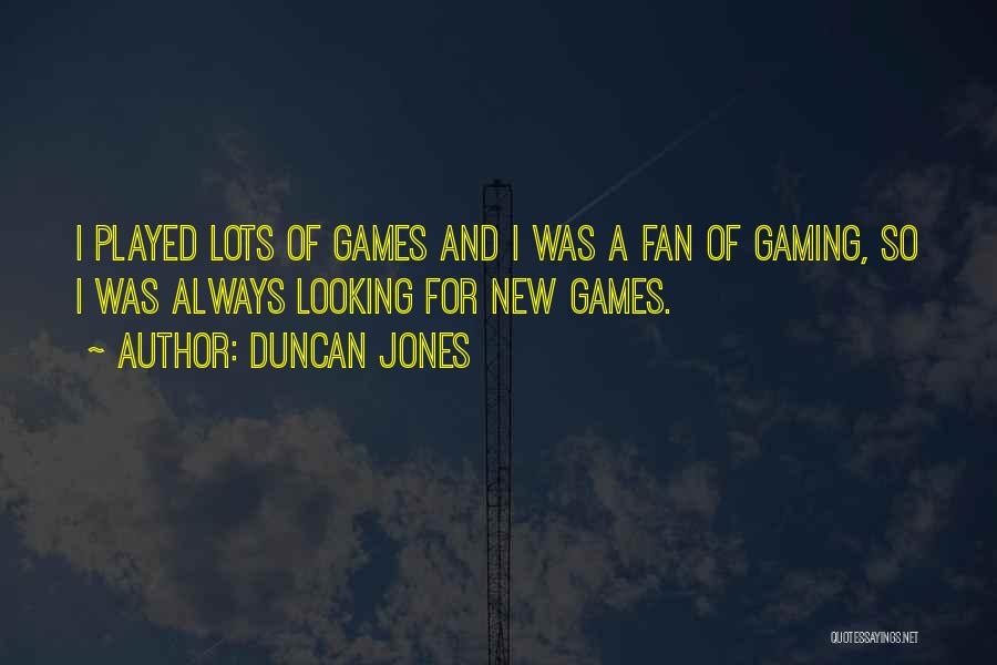 Duncan Jones Quotes: I Played Lots Of Games And I Was A Fan Of Gaming, So I Was Always Looking For New Games.