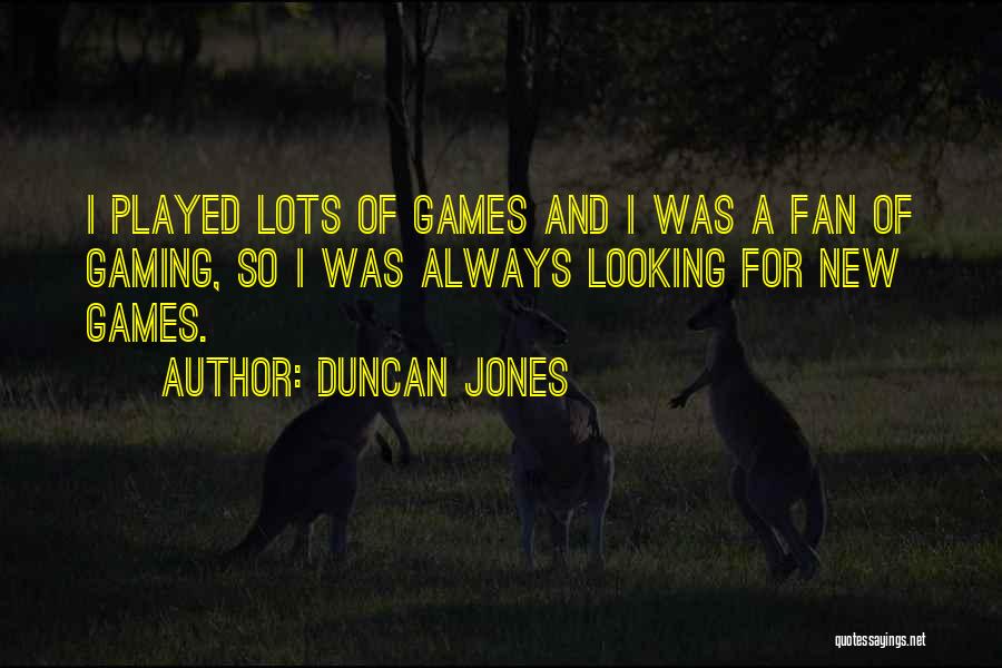 Duncan Jones Quotes: I Played Lots Of Games And I Was A Fan Of Gaming, So I Was Always Looking For New Games.