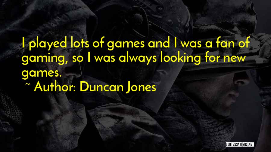 Duncan Jones Quotes: I Played Lots Of Games And I Was A Fan Of Gaming, So I Was Always Looking For New Games.