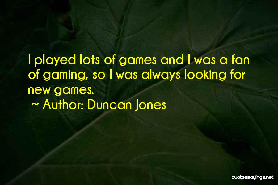 Duncan Jones Quotes: I Played Lots Of Games And I Was A Fan Of Gaming, So I Was Always Looking For New Games.