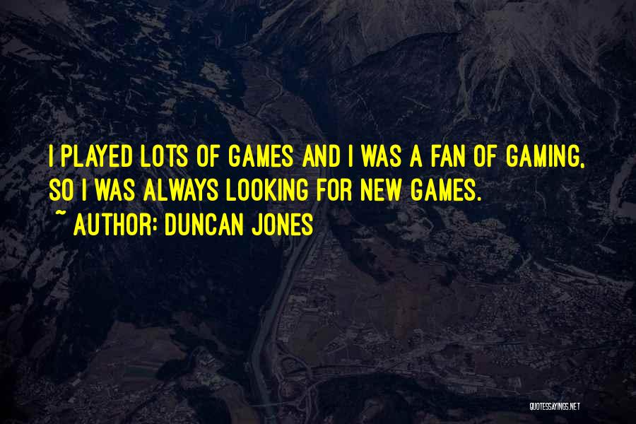 Duncan Jones Quotes: I Played Lots Of Games And I Was A Fan Of Gaming, So I Was Always Looking For New Games.