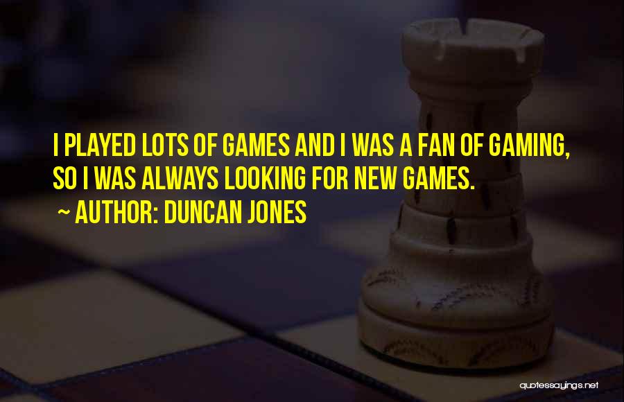 Duncan Jones Quotes: I Played Lots Of Games And I Was A Fan Of Gaming, So I Was Always Looking For New Games.