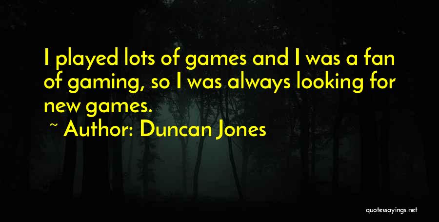 Duncan Jones Quotes: I Played Lots Of Games And I Was A Fan Of Gaming, So I Was Always Looking For New Games.