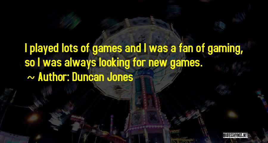 Duncan Jones Quotes: I Played Lots Of Games And I Was A Fan Of Gaming, So I Was Always Looking For New Games.
