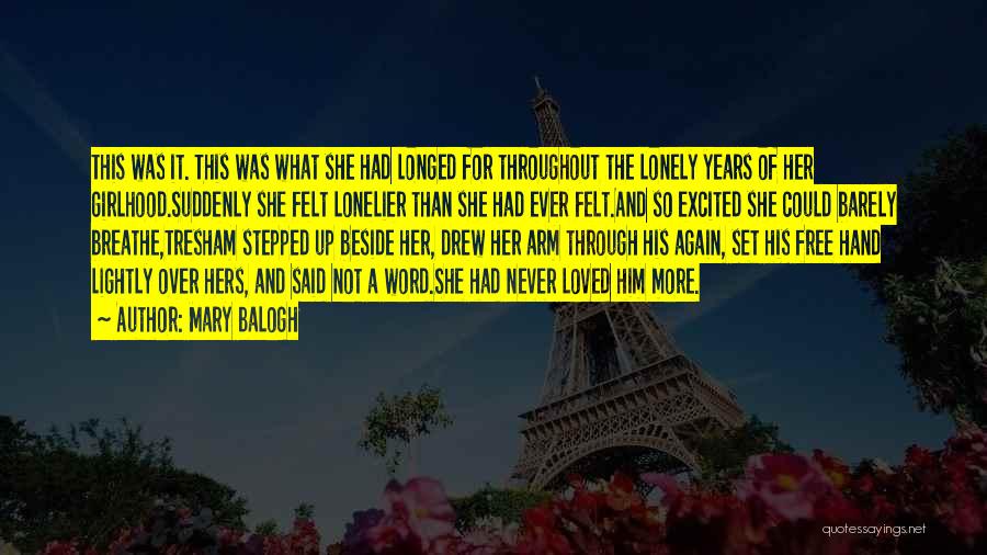 Mary Balogh Quotes: This Was It. This Was What She Had Longed For Throughout The Lonely Years Of Her Girlhood.suddenly She Felt Lonelier