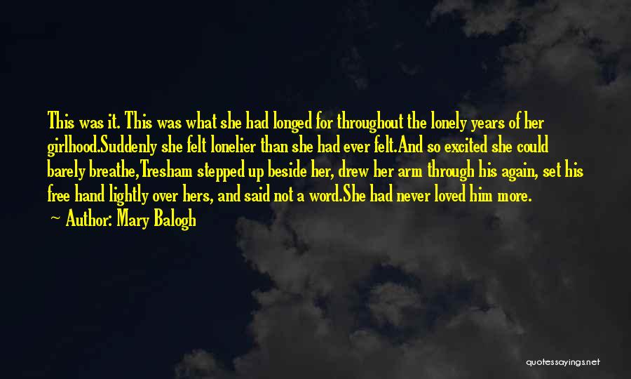 Mary Balogh Quotes: This Was It. This Was What She Had Longed For Throughout The Lonely Years Of Her Girlhood.suddenly She Felt Lonelier