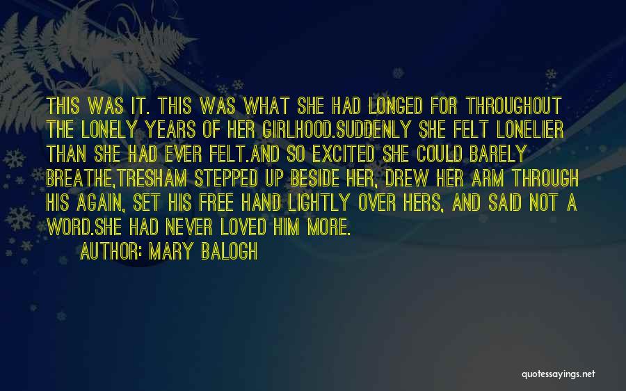 Mary Balogh Quotes: This Was It. This Was What She Had Longed For Throughout The Lonely Years Of Her Girlhood.suddenly She Felt Lonelier