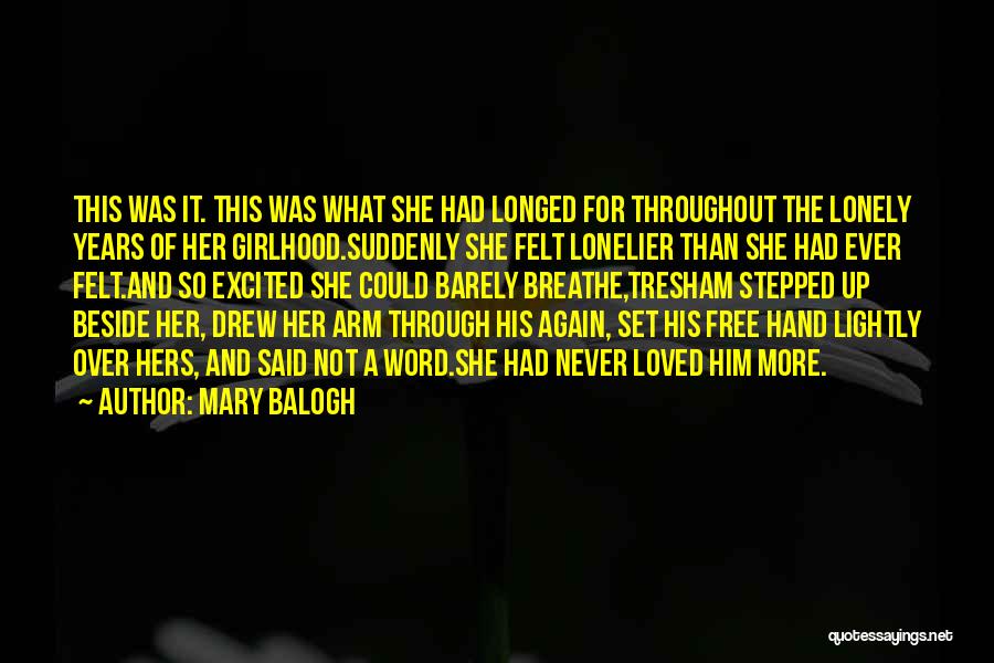 Mary Balogh Quotes: This Was It. This Was What She Had Longed For Throughout The Lonely Years Of Her Girlhood.suddenly She Felt Lonelier